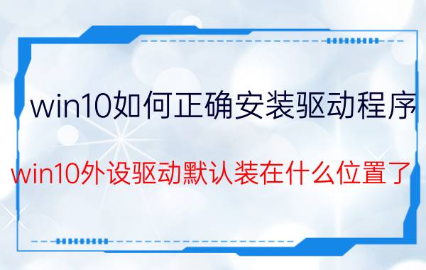 win10如何正确安装驱动程序 win10外设驱动默认装在什么位置了？